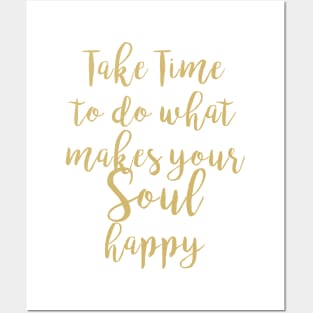 Take Time To Do What Makes Your Soul Happy Posters and Art